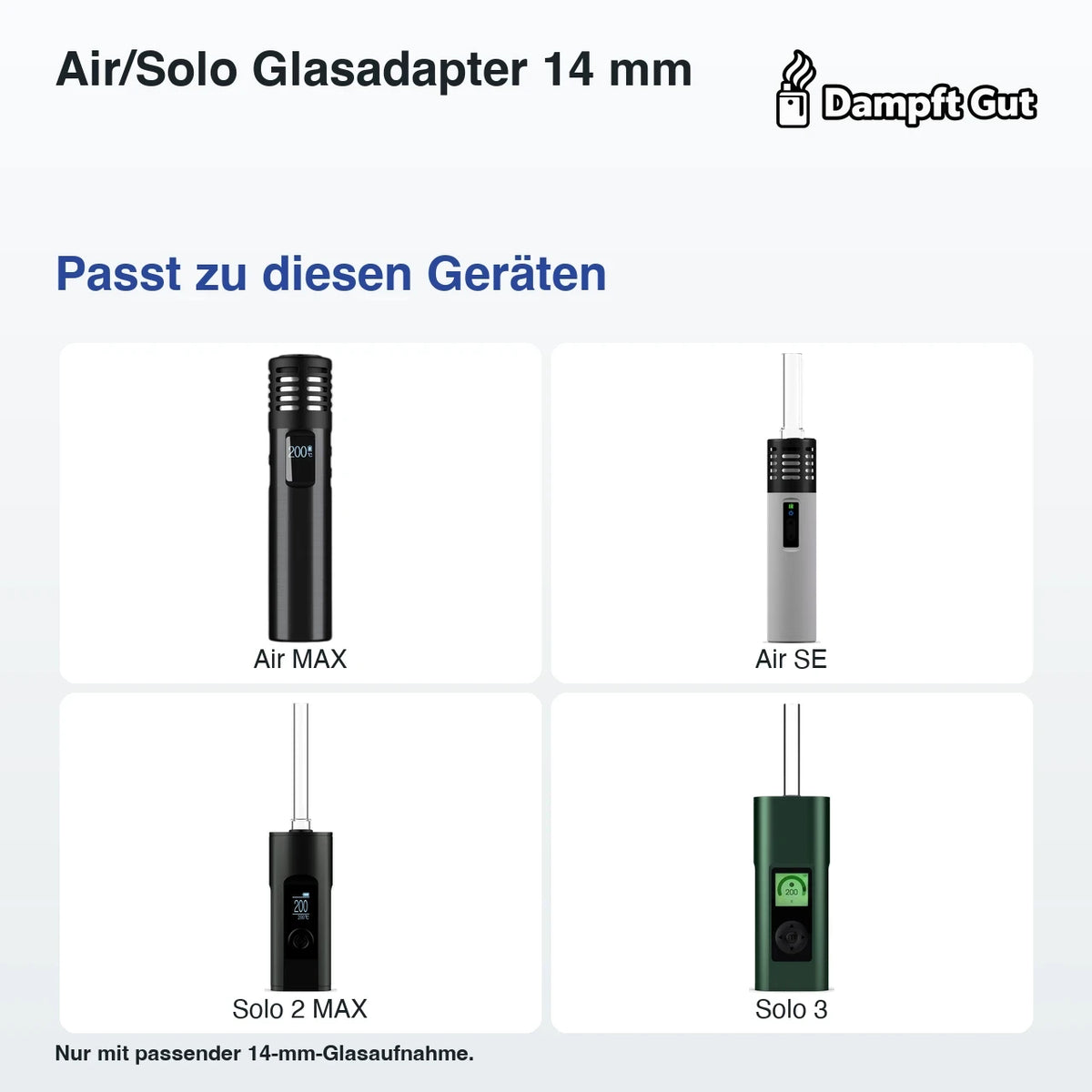 Air/Solo Glasadapter 14 mm – passende Geräte: Air MAX, Air SE, Solo 2 MAX, Solo 3; Nur mit passender 14-mm-Glasaufnahme.